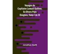 Voyages Du Capitaine Lemuel Gulliver, En Divers Pays Eloignes, Tome I De Iii
