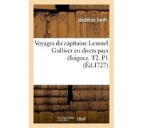 Voyages du capitaine Lemuel Gulliver en divers pays éloignez . T2. P1 (Éd.1727) Jonathan Swift (Auteur)