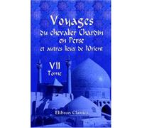 Voyages du chevalier Chardin en Perse et autres lieux de l'Orient: Nouvelle édition, conférée sur les trois éditions originales et augmentée par L. Langlès. Tome 7