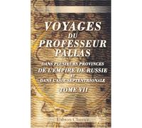 Voyages du professeur Pallas, dans plusieurs provinces de l'empire de Russie et dans l'Asie septentrionale: Traduits de l'allemand. Tome 7