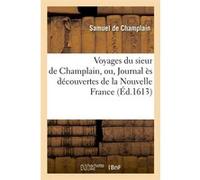 Voyages du sieur de Champlain, ou, Journal ès découvertes de la Nouvelle France (Éd.1613) Samuel Champlain (Auteur)
