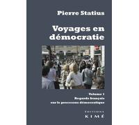 Voyages En Démocratie - Volume 1, Regards Français Sur Le Processus Démocratique