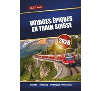 VOYAGES ÉPIQUES EN TRAIN SUISSE 2026: Explorez les itinéraires ferroviaires panoramiques, les conseils de voyage, les itinéraires et les principales destinations à travers la Suisse