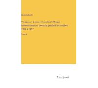 Voyages et découvertes dans l'Afrique septentrionale et centrale pendant les années 1849 à 1857: Tome 4