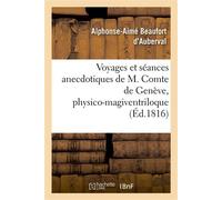 Voyages et séances anecdotiques de M. Comte de Genève, physico-magiventriloque Le plus célèbre de nos jours, publiés par un témoin auri-oculaire invisible - Alphonse-Aimé Beaufort d'Auberval - Hachett