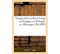 Voyages Faits En Divers Temps En Espagne, En Portugal, En Allemagne (Éd.1699)