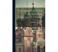 Voyages Faits En Moscovie, Tartarie Et Perse