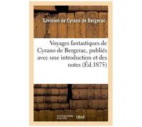 Voyages Fantastiques De Cyrano De Bergerac, Publiés Avec Une Introduction Et Des Notes