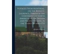 Voyages From Montreal, On The River St. Laurence, Through The Continent Of North America To The Frozen And Pacific Oceans, In The Years 1789 And 1793
