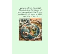 Voyages from Montreal Through the Continent of North America to the Frozen and Pacific Oceans in 1789 and 1793. Vol. II