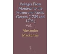 Voyages From Montreal to the Frozen and Pacific Oceans (1789 and 1793): With an Account of the Fur Trade