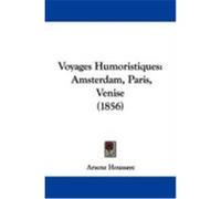 Voyages Humoristiques: Amsterdam, Paris, Venise (1856) Houssaye, Arsene (Auteur)