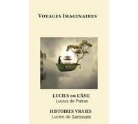 Voyages Imaginaires: Lucius ou l'Ane - Histoires Vraies