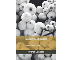 Voyages immobiles autour de mon lit: Anti-carnet de voyages Vol.3