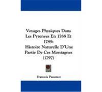 Voyages Physiques Dans Les Pyrenees En 1788 Et 1789: Histoire Naturelle D'Une Partie de Ces Montagnes (1797) Pasumot, Francois (Auteur)