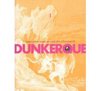Voyages pittoresques au coeur des collections de Dunkerque: Volume 1