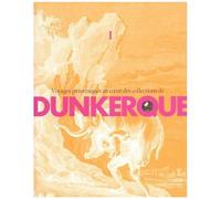 Voyages Pittoresques Au Coeur Des Collections De Dunkerque - Volume 1