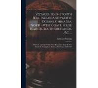 Voyages To The South Seas, Indian And Pacific Oceans, China Sea, North-West Coast, Feejee Islands, South Shetlands, &c. ...