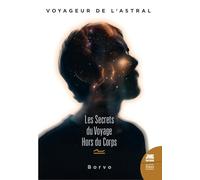 Voyageur de l'astral - Les secrets du Voyage hors du corps