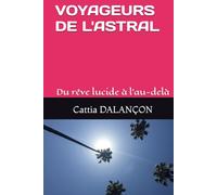 VOYAGEURS DE L'ASTRAL: Du rêve lucide à l'au-delà