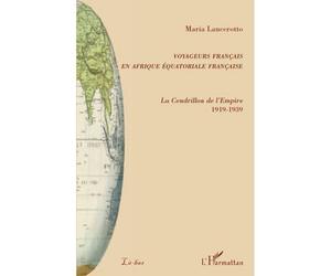 Voyageurs français en Afrique équatoriale française La Cendrillon de l'Empire - 1919-1939 - Maria Lancerotto - L'harmattan - broché - Etude
