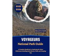 Voyageurs National Park Guide: A Complete Handbook to Exploring the Water Wilderness, Including Park History, Trails, and Camping Tips