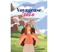 Voyageuse solo: Le guide pratique pour les femmes qui veulent voyager seules