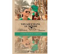 VOYAGEZ DANS LE MONDE à travers le bénévolat et vos passions: Le guide pour faire de l'humanitaire