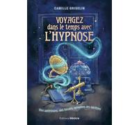 Voyagez dans le temps avec l'hypnose - Vies antérieures, vies futures, mémoires des ancêtres