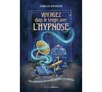 Voyagez dans le temps avec l'hypnose - Vies antérieures, vies futures, mémoires des ancêtres - Camille Griselin - Medicis Eds - broché - Guide