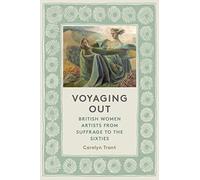 Voyaging Out: British Women Artists from Suffrage to the Sixties