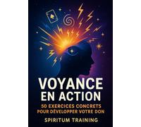 Voyance en Action: - 50 Exercices Concrets pour Développer Votre Don