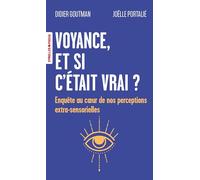 Voyance, et si c'était vrai ?: Enquête au coeur de nos perceptions extra-sensorielles