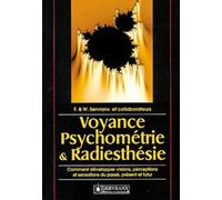 Voyance, Psychometrie Et Radiesthesie - Comment Développer Visions, Perceptions Et Sensations Du Passé, Présent Et Futur