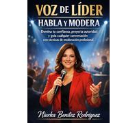 VOZ DE LÍDER: HABLA Y MODERA: Domina tu confianza, proyecta autoridad y guía cualquier conversación con técnicas de moderación profesional