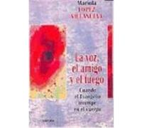 VOZ, EL AMIGO Y EL FUEGO, LA. Cuando el Evangelio irrumpe en el cuerpo
