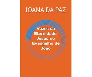 Vozes da Eternidade: Jesus no Evangelho de João