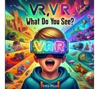 Vr, Vr, What Do You See?: Exploring New Worlds: A Child's Journey Through Imagination And Virtual Reality