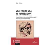 Vrai, croire-vrai et préférences Entre construction et conditionnement : des valeurs sous influence - Alan Kleden - L'harmattan - broché - Essai