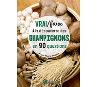 Vrai / Faux - À la découverte des champignons en 80 questions: A la découverte des champignons en 80 questions