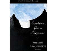 Vrai, simple, ordinaire. Réflexions sur le sacerdoce - Père Sebastian Polak SDS (Literatur, Religion auf Polnisch)