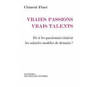 Vraies passions, vrais talents Et si les passionnés étaient les salariés modèles de demain ? - Clément Finet - Manitoba - broché - Essai