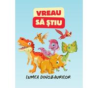 VREAU SĂ ȘTIU - Lumea dinozaurilor: Cărți pentru copii în limba română/Carte Pentru Copii/Cărți în limba română pentru copii/ Carti in limba romana copii