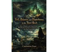Vril, Atlantis, and Hyperborea in the Third Reich: How Atlantis and Hyperborea Became Intellectual Foundations for the Nazi Future