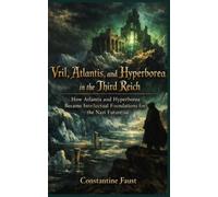 Vril, Atlantis, and Hyperborea in the Third Reich: How Atlantis and Hyperborea Became Intellectual Foundations for the Nazi Future