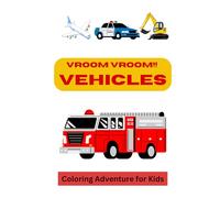 Vroom Vroom!! Vehicles: Kids Coloring Book with Cars, Fire Trucks, Dump Trucks, Garbage Trucks, Motorcycle, Helicopter and More. For Toddlers, Preschoolers, Ages 2-4, Ages 4-8