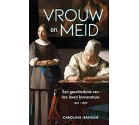 Vrouw en meid: Een geschiedenis van het leven binnenshuis, 1550 -1950