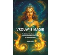 VROUW IS MAGIE: De sleutel tot het ontwaken van jouw vrouwelijke kracht door zachte rituelen en innerlijke verdieping