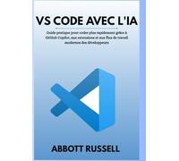 VS CODE AVEC IA: Guide pratique pour coder plus rapidement grâce à GitHub Copilot, aux extensions et aux flux de travail modernes des développeurs