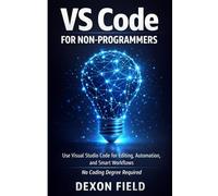VS Code for Non-Programmers: Use Visual Studio Code for Editing, Automation, and Smart Workflows No Coding Degree Required